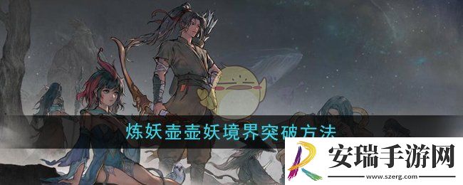 鬼谷八荒手游炼妖壶壶妖境界怎么突破