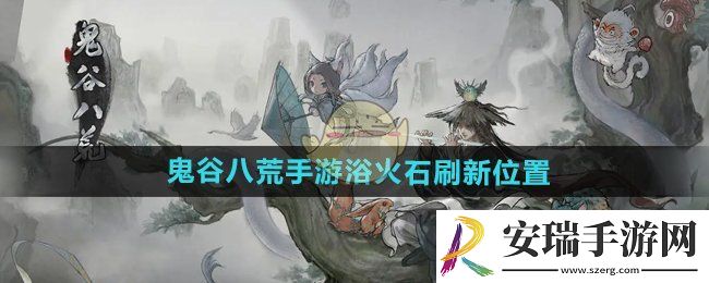 鬼谷八荒手游浴火石在哪刷新